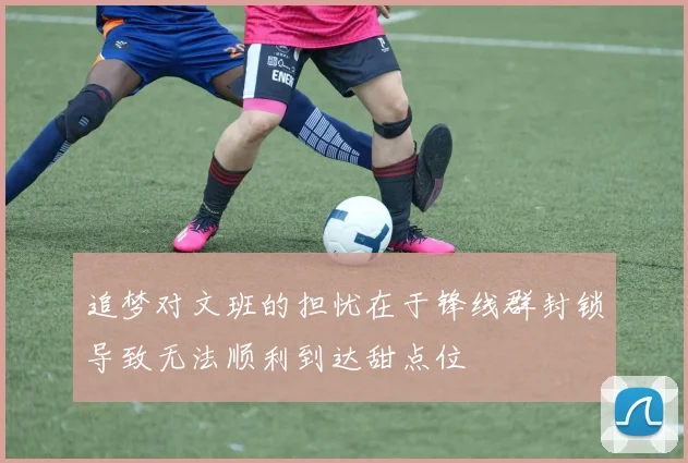 追梦对文班的担忧在于锋线群封锁导致无法顺利到达甜点位