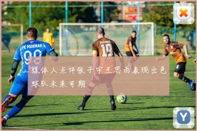 媒体人点评张子宇王思雨表现出色球队未来可期